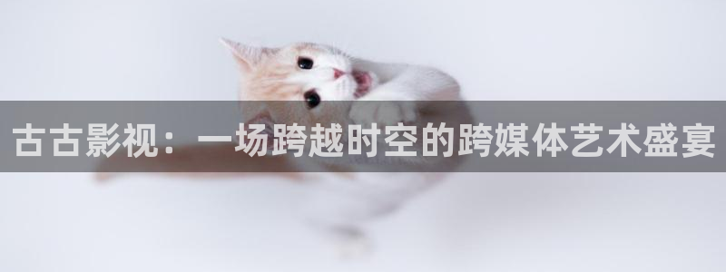 電影蒙太奇理論：古古影視：一場跨越時空的跨媒體藝術盛宴